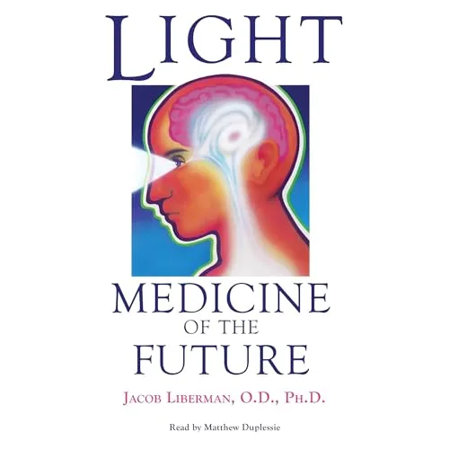 Light: Medicine of the Future By Jacob Liberman OD PhD